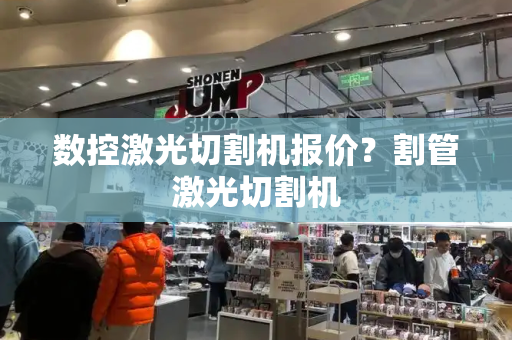 数控激光切割机报价？割管激光切割机