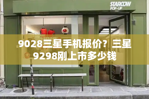 9028三星手机报价？三星9298刚上市多少钱-第1张图片-星选测评
