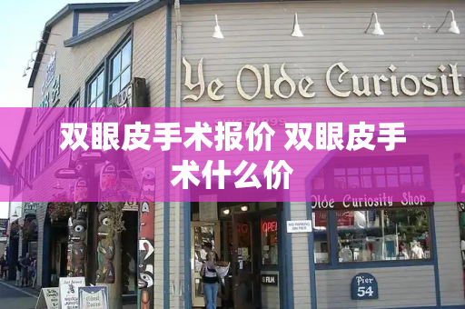 双眼皮手术报价 双眼皮手术什么价