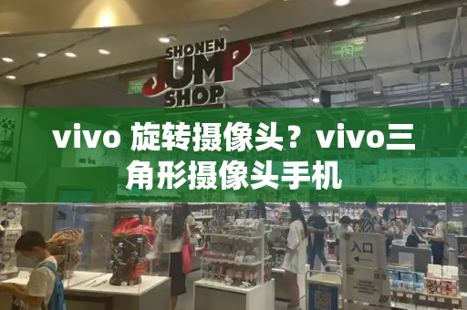 vivo 旋转摄像头？vivo三角形摄像头手机