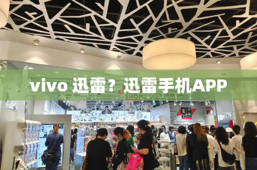 vivo 迅雷？迅雷手机APP-第1张图片-星选测评