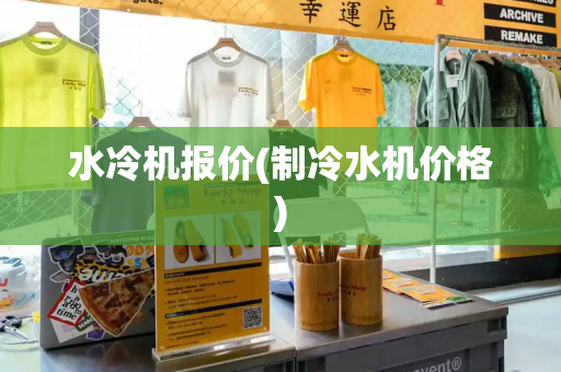 水冷机报价(制冷水机价格)