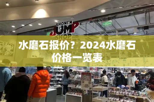 水磨石报价？2024水磨石价格一览表