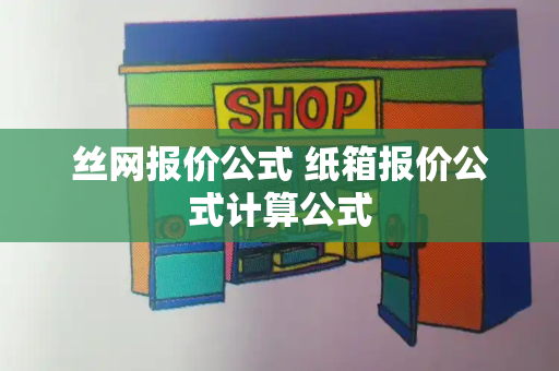 丝网报价公式 纸箱报价公式计算公式
