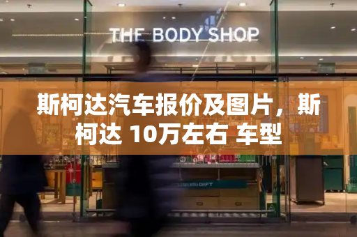 斯柯达汽车报价及图片，斯柯达 10万左右 车型-第1张图片-星选测评