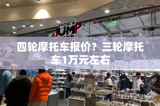 四轮摩托车报价？三轮摩托车1万元左右