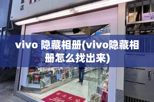 vivo 隐藏相册(vivo隐藏相册怎么找出来)