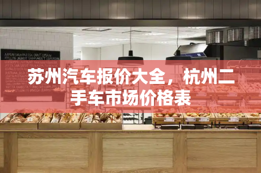 苏州汽车报价大全，杭州二手车市场价格表