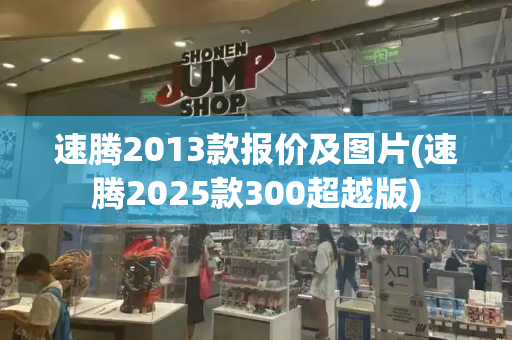 速腾2013款报价及图片(速腾2025款300超越版)-第1张图片-星选测评