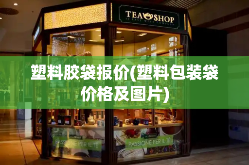 塑料胶袋报价(塑料包装袋价格及图片)