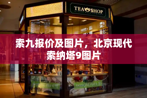 索九报价及图片，北京现代索纳塔9图片-第1张图片-星选测评
