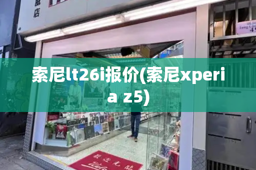 索尼lt26i报价(索尼xperia z5)-第1张图片-星选测评