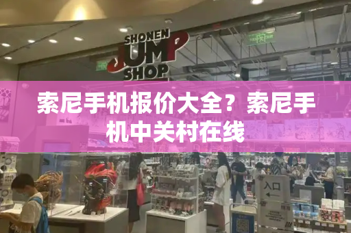 索尼手机报价大全？索尼手机中关村在线