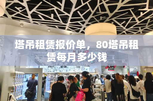 塔吊租赁报价单，80塔吊租赁每月多少钱