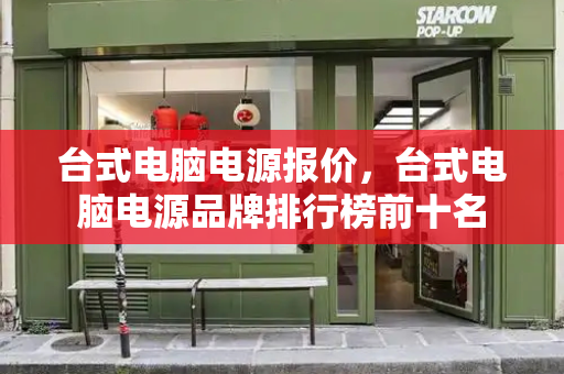 台式电脑电源报价，台式电脑电源品牌排行榜前十名
