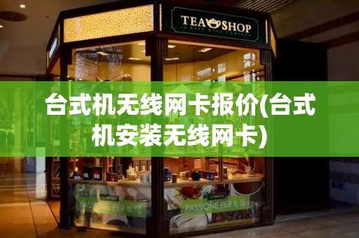 台式机无线网卡报价(台式机安装无线网卡)