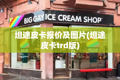 坦途皮卡报价及图片(坦途皮卡trd版)-第1张图片-星选测评
