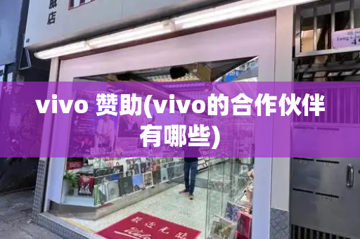 vivo 赞助(vivo的合作伙伴有哪些)