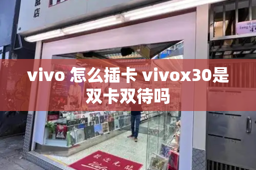 vivo 怎么插卡 vivox30是双卡双待吗