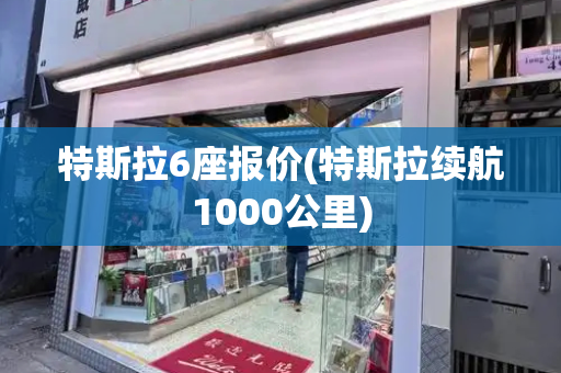 特斯拉6座报价(特斯拉续航1000公里)