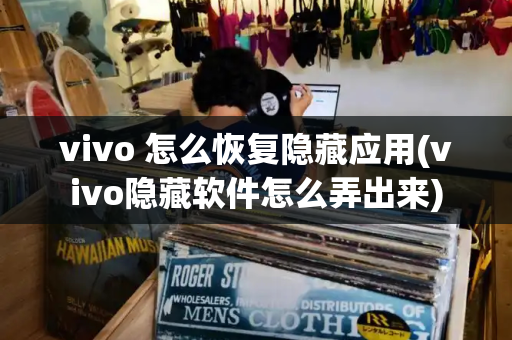 vivo 怎么恢复隐藏应用(vivo隐藏软件怎么弄出来)