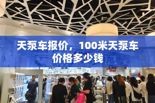 天泵车报价，100米天泵车价格多少钱-第1张图片-星选测评