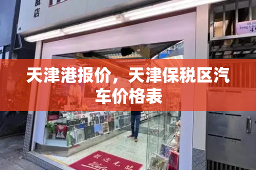 天津港报价，天津保税区汽车价格表
