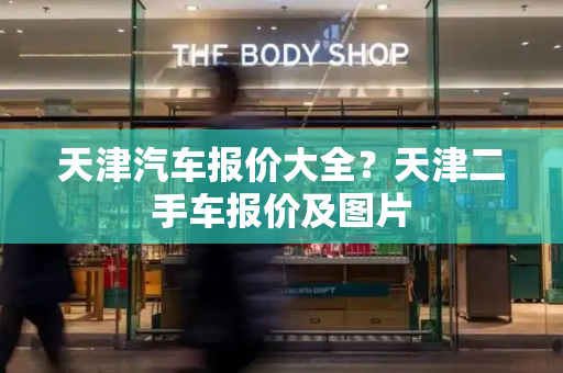 天津汽车报价大全？天津二手车报价及图片-第1张图片-星选测评