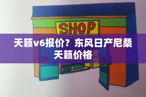 天籁v6报价？东风日产尼桑天籁价格
