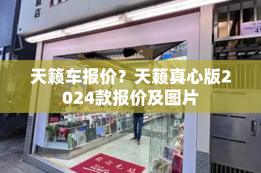 天籁车报价？天籁真心版2024款报价及图片-第1张图片-星选测评