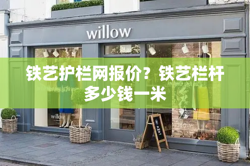 铁艺护栏网报价？铁艺栏杆多少钱一米