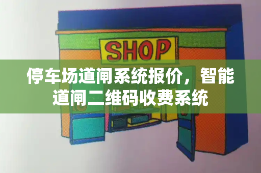 停车场道闸系统报价，智能道闸二维码收费系统