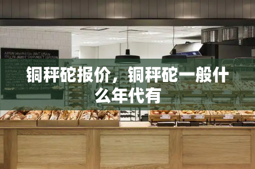铜秤砣报价，铜秤砣一般什么年代有-第1张图片-星选测评