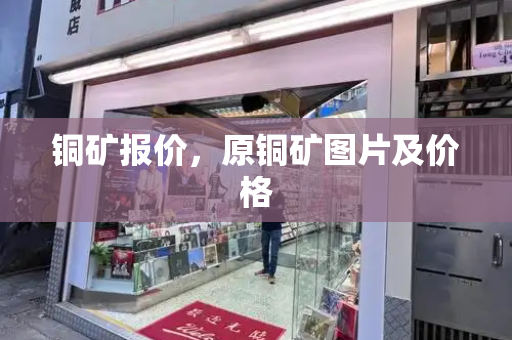 铜矿报价，原铜矿图片及价格-第1张图片-星选测评