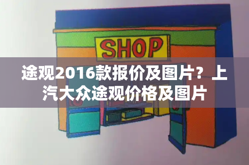 途观2016款报价及图片？上汽大众途观价格及图片-第1张图片-星选测评