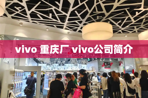 vivo 重庆厂 vivo公司简介