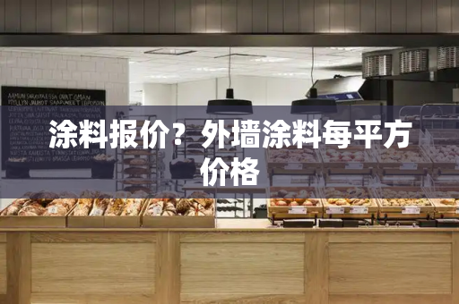 涂料报价？外墙涂料每平方价格