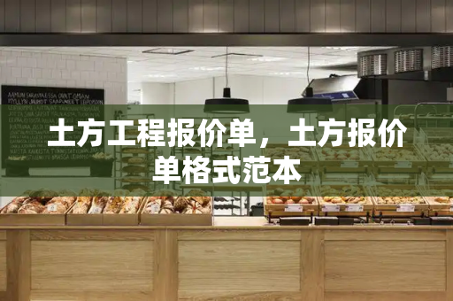 土方工程报价单，土方报价单格式范本