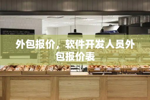外包报价，软件开发人员外包报价表
