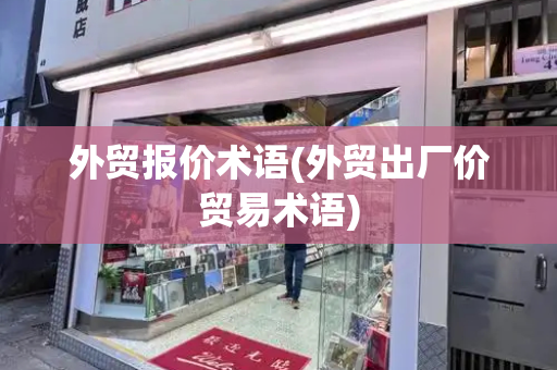外贸报价术语(外贸出厂价贸易术语)-第1张图片-星选测评