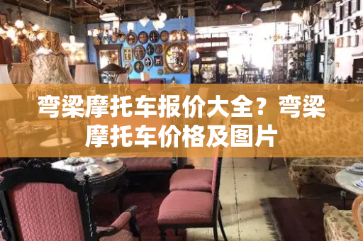 弯梁摩托车报价大全？弯梁摩托车价格及图片