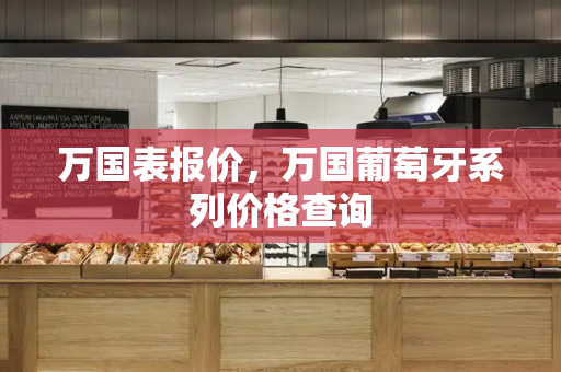 万国表报价，万国葡萄牙系列价格查询-第1张图片-星选测评