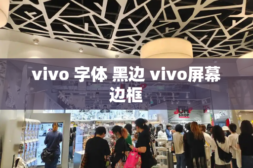vivo 字体 黑边 vivo屏幕边框
