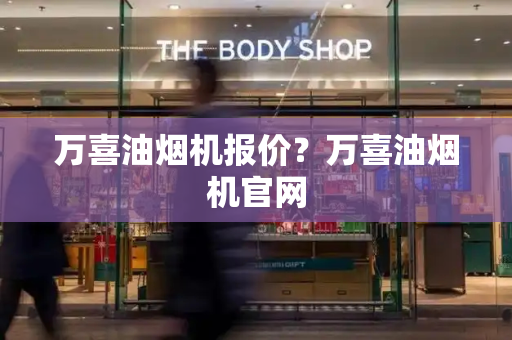 万喜油烟机报价？万喜油烟机官网-第1张图片-星选测评