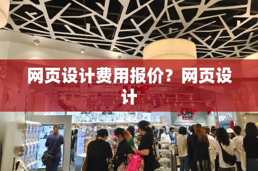 网页设计费用报价？网页设计