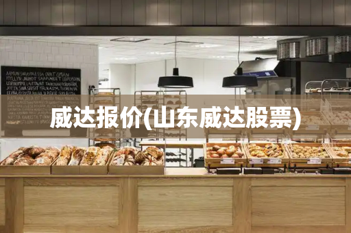 威达报价(山东威达股票)
