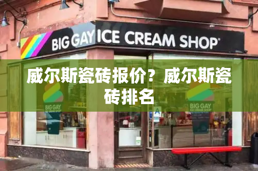 威尔斯瓷砖报价？威尔斯瓷砖排名