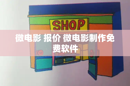 微电影 报价 微电影制作免费软件-第1张图片-星选测评