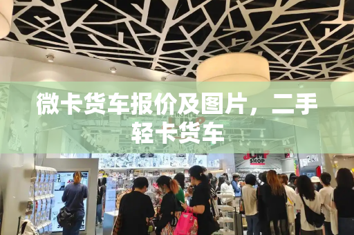 微卡货车报价及图片，二手轻卡货车