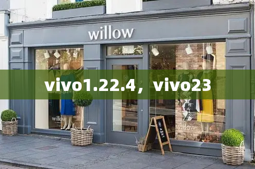 vivo1.22.4，vivo23-第1张图片-星选测评
